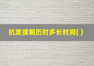 抗美援朝历时多长时间( )